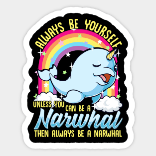 Always Be Yourself Unless You Can Be A Narwhal Sticker